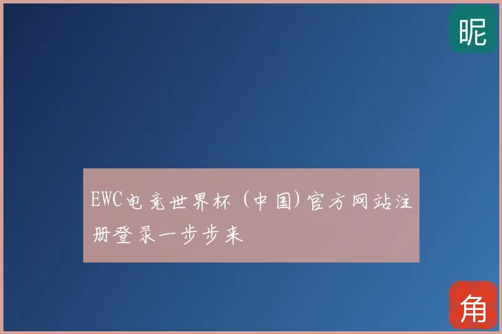 EWC电竞世界杯 (中国)官方网站注册登录一步步来